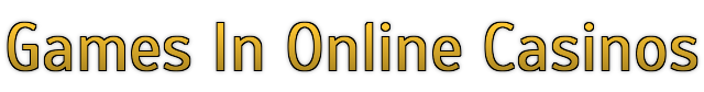 Games in Online Casinos